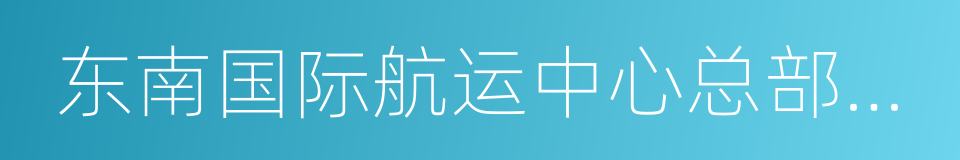 东南国际航运中心总部大厦的同义词