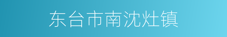 东台市南沈灶镇的同义词