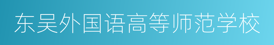 东吴外国语高等师范学校的同义词