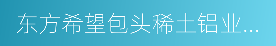 东方希望包头稀土铝业有限责任公司的同义词