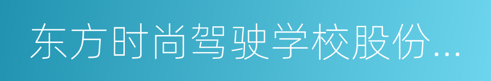 东方时尚驾驶学校股份有限公司的同义词