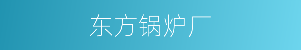 东方锅炉厂的同义词