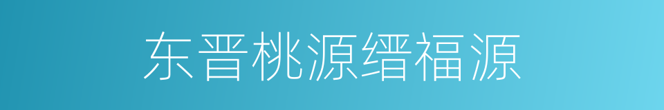 东晋桃源缙福源的同义词