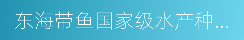 东海带鱼国家级水产种质资源保护区的同义词