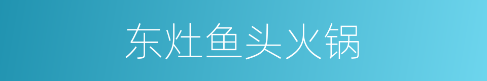 东灶鱼头火锅的同义词