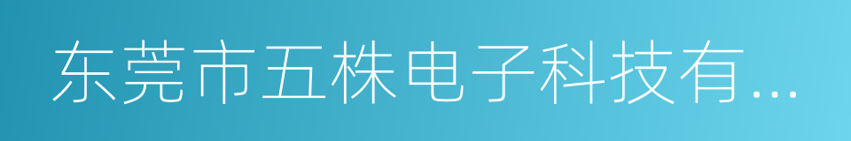 东莞市五株电子科技有限公司的同义词