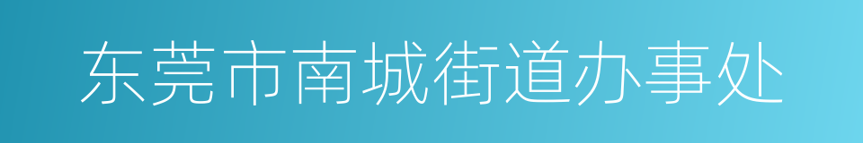 东莞市南城街道办事处的同义词