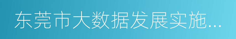 东莞市大数据发展实施方案的同义词