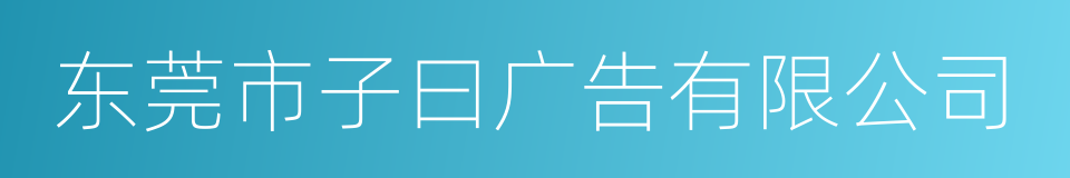 东莞市子曰广告有限公司的同义词