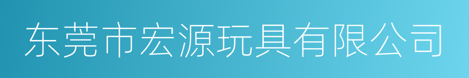 东莞市宏源玩具有限公司的同义词