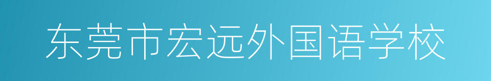 东莞市宏远外国语学校的同义词