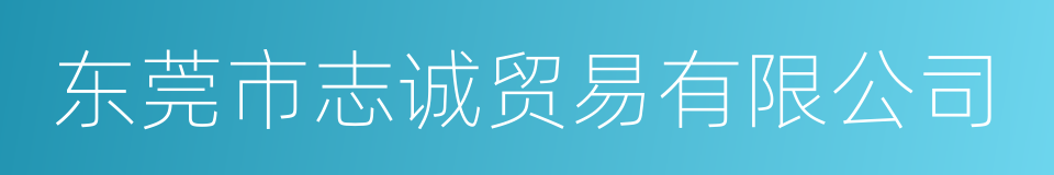 东莞市志诚贸易有限公司的同义词