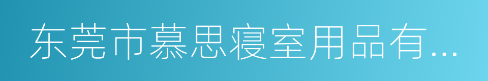 东莞市慕思寝室用品有限公司的同义词