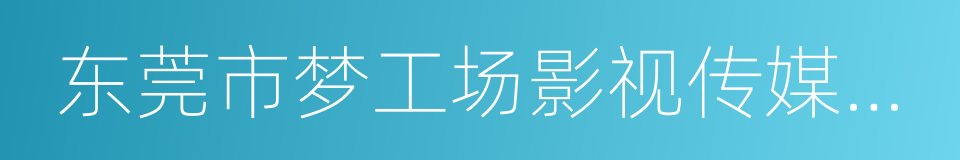 东莞市梦工场影视传媒有限公司的同义词