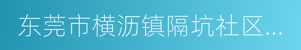 东莞市横沥镇隔坑社区服务中心的同义词