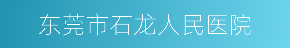 东莞市石龙人民医院的同义词