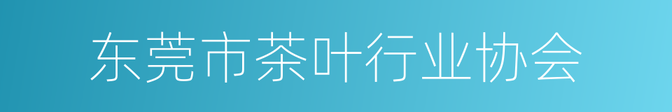 东莞市茶叶行业协会的同义词