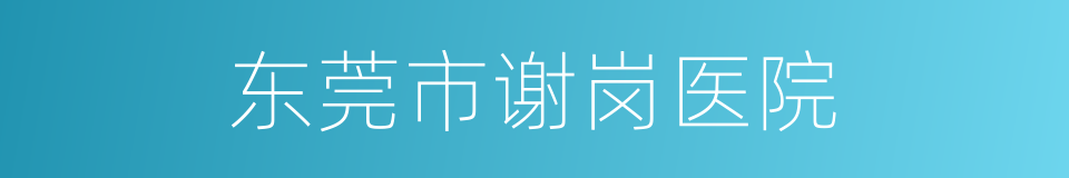 东莞市谢岗医院的同义词