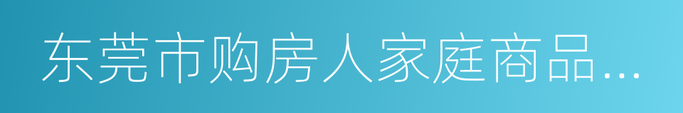 东莞市购房人家庭商品住房情况查询记录的同义词