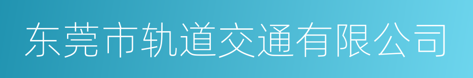 东莞市轨道交通有限公司的意思