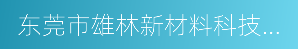 东莞市雄林新材料科技股份有限公司的同义词