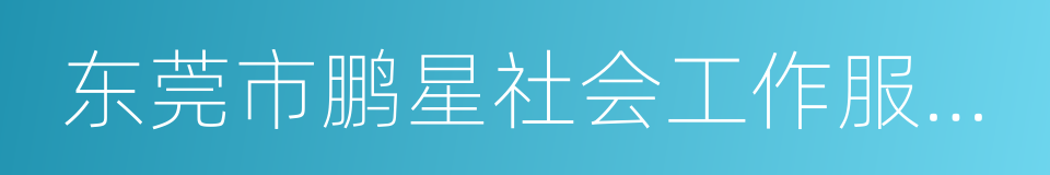 东莞市鹏星社会工作服务社的同义词