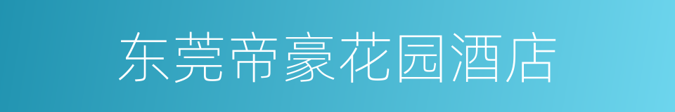 东莞帝豪花园酒店的同义词