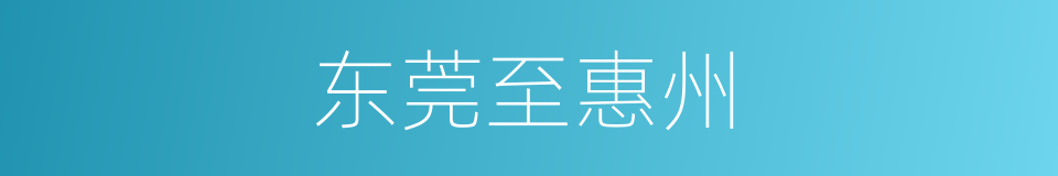 东莞至惠州的同义词