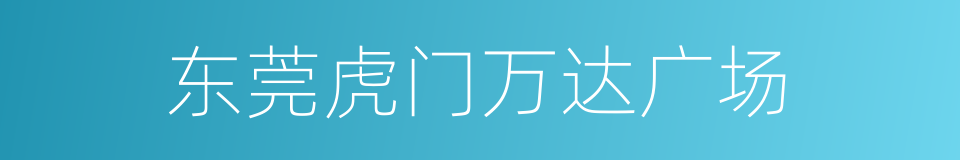 东莞虎门万达广场的同义词