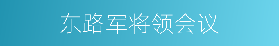 东路军将领会议的同义词