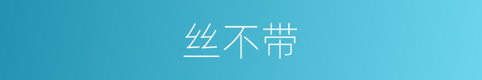 丝不带的同义词