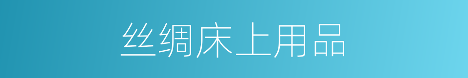 丝绸床上用品的同义词