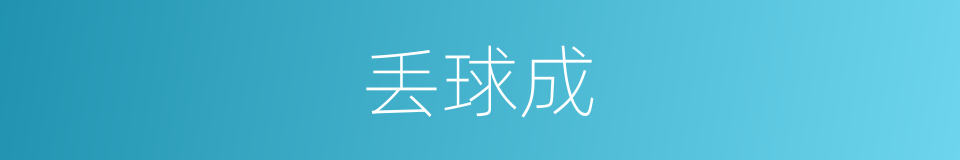 丢球成的同义词