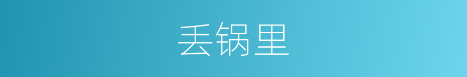 丢锅里的同义词