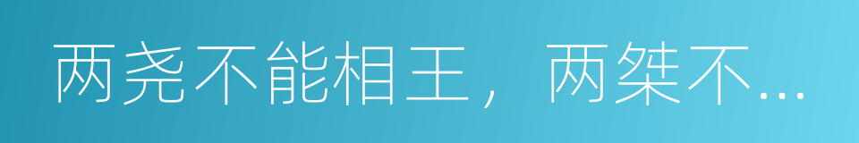 两尧不能相王，两桀不能相亡的同义词