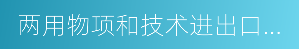 两用物项和技术进出口许可证管理办法的同义词