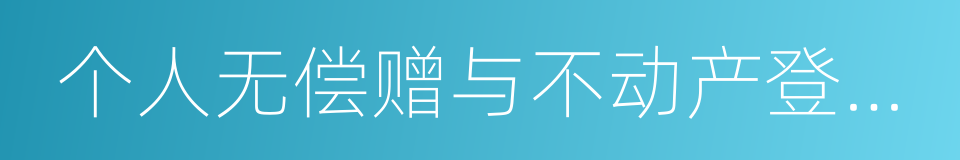 个人无偿赠与不动产登记表的同义词