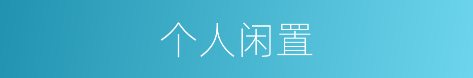 个人闲置的意思