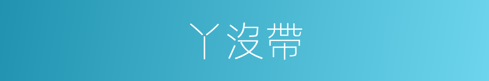 丫沒帶的同義詞