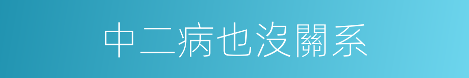中二病也沒關系的同義詞