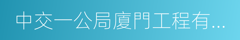 中交一公局廈門工程有限公司的同義詞