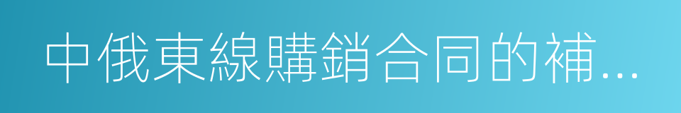 中俄東線購銷合同的補充協議的同義詞