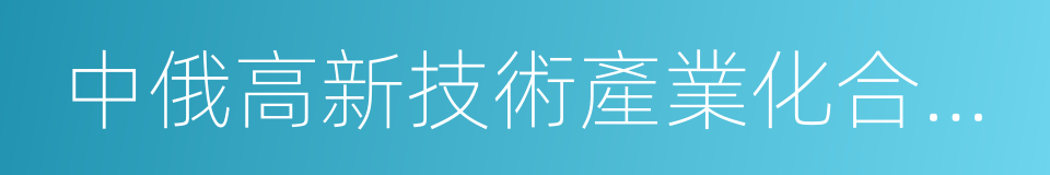 中俄高新技術產業化合作示範基地的同義詞