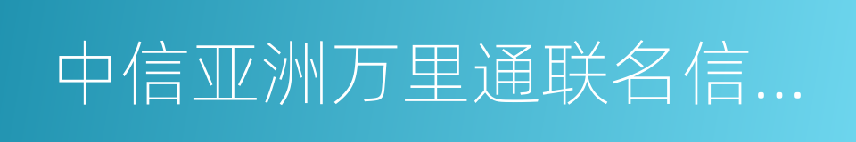 中信亚洲万里通联名信用卡的同义词