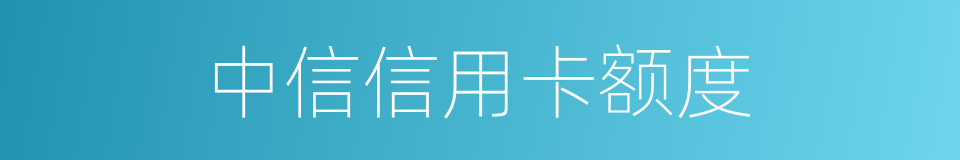 中信信用卡额度的同义词