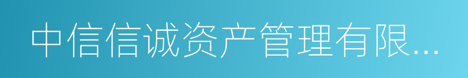 中信信诚资产管理有限公司的同义词