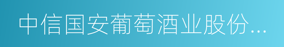 中信国安葡萄酒业股份有限公司的同义词