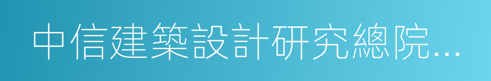 中信建築設計研究總院有限公司的同義詞