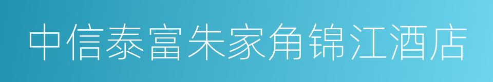 中信泰富朱家角锦江酒店的同义词