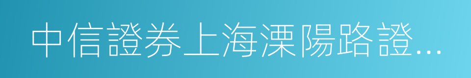 中信證券上海溧陽路證券營業部的同義詞